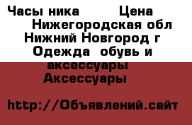 Часы ника 1806 › Цена ­ 5 000 - Нижегородская обл., Нижний Новгород г. Одежда, обувь и аксессуары » Аксессуары   